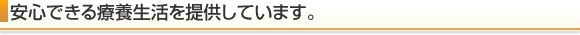 安心できる療養生活を提供しています。
